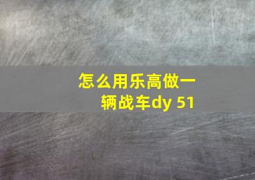 怎么用乐高做一辆战车dy 51